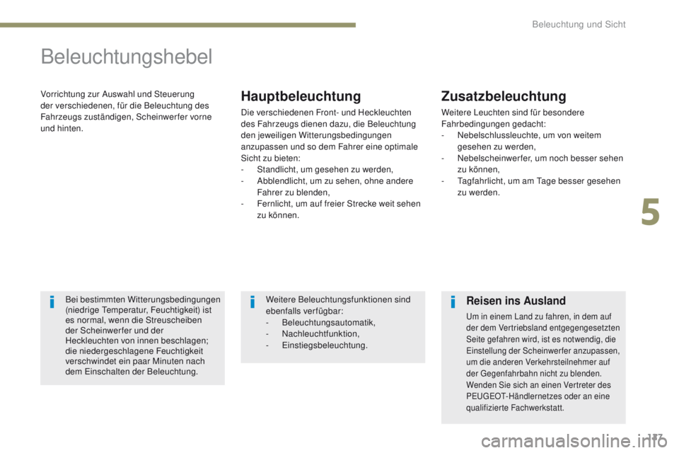 PEUGEOT 4008 2015  Betriebsanleitungen (in German) 127
4008_de_Chap05_Eclairage-et-visibilite_ed01-2016
Beleuchtungshebel
Vorrichtung zur Auswahl und Steuerung 
der verschiedenen, für die Beleuchtung des 
Fahrzeugs zuständigen, Scheinwerfer vorne 
u
