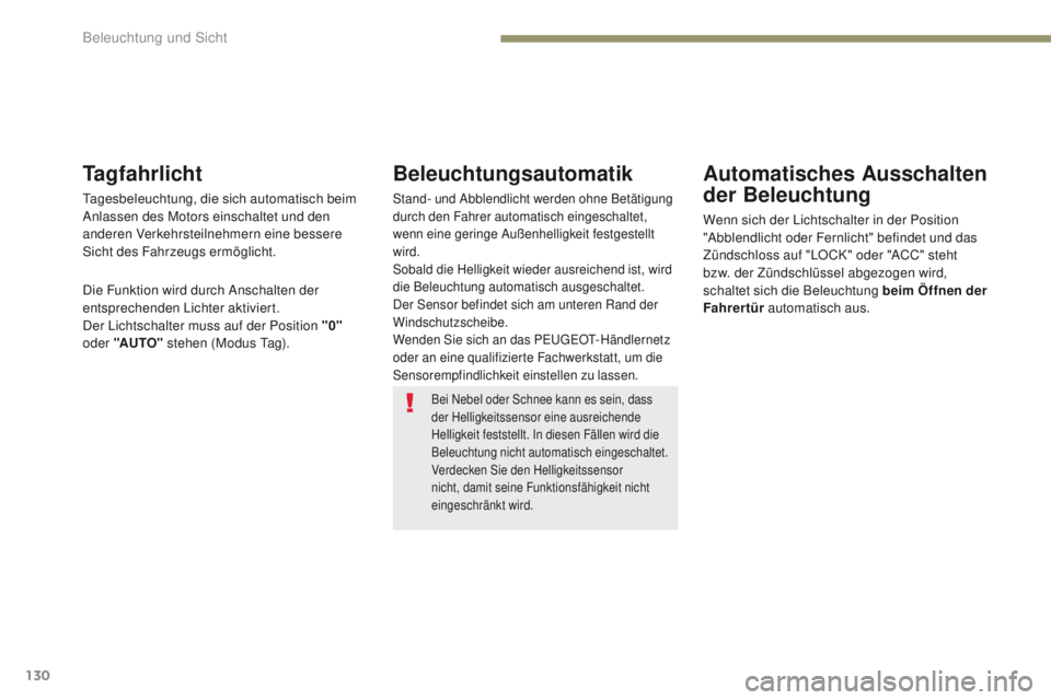 PEUGEOT 4008 2015  Betriebsanleitungen (in German) 130
4008_de_Chap05_Eclairage-et-visibilite_ed01-2016
Bei Nebel oder Schnee kann es sein, dass 
der Helligkeitssensor eine ausreichende 
Helligkeit feststellt. In diesen Fällen wird die 
Beleuchtung n