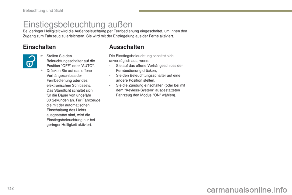 PEUGEOT 4008 2015  Betriebsanleitungen (in German) 132
4008_de_Chap05_Eclairage-et-visibilite_ed01-2016
einstiegsbeleuchtung außenBei geringer Helligkeit wird die Außenbeleuchtung per Fernbedienung eingeschaltet, um Ihnen den 
Zugang zum Fahrzeug zu