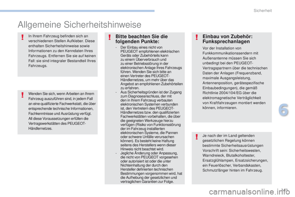 PEUGEOT 4008 2015  Betriebsanleitungen (in German) 141
4008_de_Chap06_securite_ed01-2016
Allgemeine Sicherheitshinweise
Je nach der im Land geltenden 
gesetzlichen Regelung können 
bestimmte Sicherheitsausrüstungen 
Vorschrift sein: Sicherheitsweste