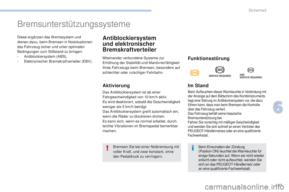 PEUGEOT 4008 2015  Betriebsanleitungen (in German) 143
4008_de_Chap06_securite_ed01-2016
Diese ergänzen das Bremssystem und 
dienen dazu, beim Bremsen in Notsituationen 
das Fahrzeug sicher und unter optimalen 
Bedingungen zum Stillstand zu bringen:
