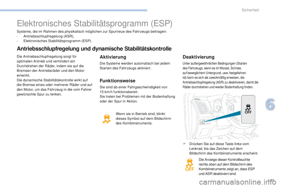 PEUGEOT 4008 2015  Betriebsanleitungen (in German) 145
4008_de_Chap06_securite_ed01-2016
Systeme, die im Rahmen des physikalisch möglichen zur Spurtreue des Fahrzeugs beitragen:
- Antriebsschlupfregelung (ASR),
-
 

e
l
 ektronisches Stabilitätsprog
