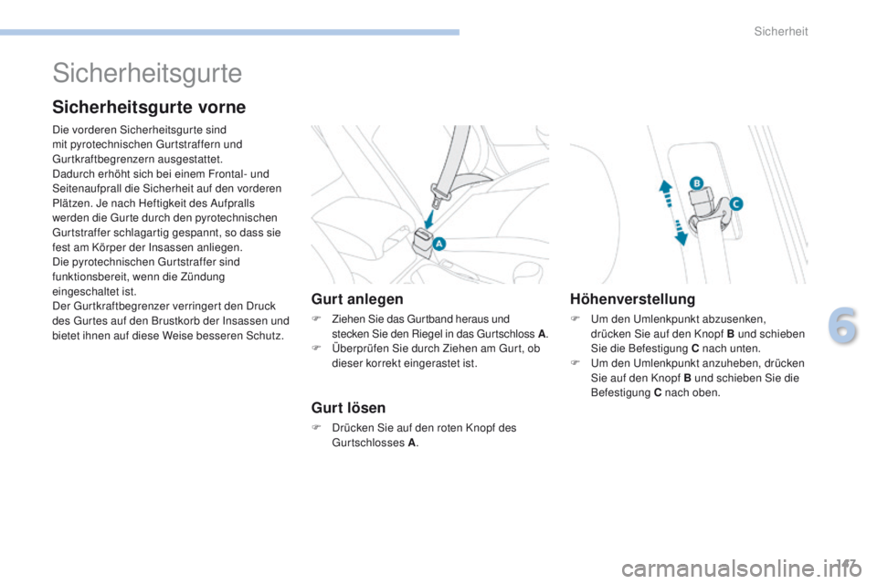 PEUGEOT 4008 2015  Betriebsanleitungen (in German) 147
4008_de_Chap06_securite_ed01-2016
Sicherheitsgurte
Sicherheitsgurte vorne
Die vorderen Sicherheitsgurte sind 
mit pyrotechnischen gu rtstraffern und 
gu

rtkraftbegrenzern ausgestattet.
Dadurch er