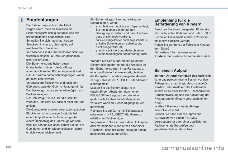 PEUGEOT 4008 2015 Betriebsanleitungen (in German) 150
4008_de_Chap06_securite_ed01-2016
Empfehlungen
Der Fahrer muss sich vor der Fahrt
vergewissern, dass die Insassen die
Sicherheitsgurte richtig benutzen und alle
ordnungsgemäß angeschnallt sin PEUGEOT 4008 2015 Betriebsanleitungen (in German) 150
4008_de_Chap06_securite_ed01-2016
Empfehlungen
Der Fahrer muss sich vor der Fahrt
vergewissern, dass die Insassen die
Sicherheitsgurte richtig benutzen und alle
ordnungsgemäß angeschnallt sin