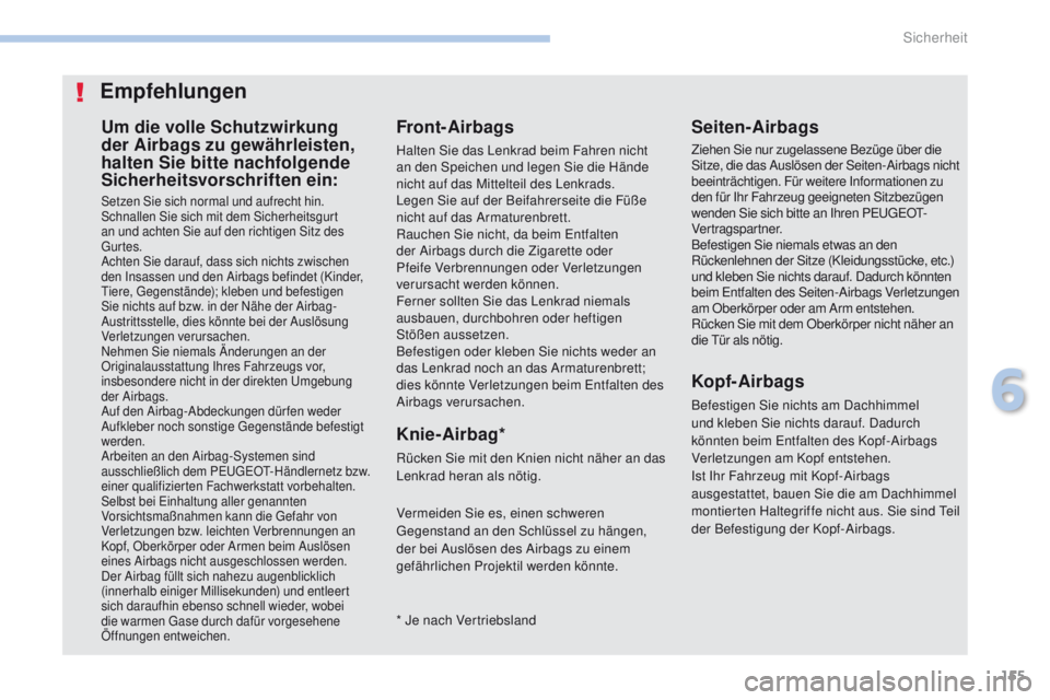PEUGEOT 4008 2015  Betriebsanleitungen (in German) 155
4008_de_Chap06_securite_ed01-2016
Um die volle Schutzwirkung 
der Airbags zu gewährleisten, 
halten Sie bitte nachfolgende 
Sicherheitsvorschriften ein:
Setzen Sie sich normal und aufrecht hin.
S