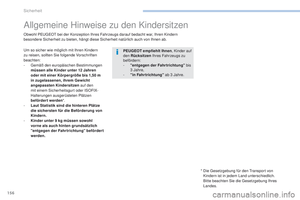 PEUGEOT 4008 2015  Betriebsanleitungen (in German) 156
4008_de_Chap06_securite_ed01-2016
Allgemeine Hinweise zu den Kindersitzen
um so sicher wie möglich mit Ihren Kindern 
zu reisen, sollten Sie folgende Vorschriften 
beachten:
-
 
g
emä
 ß den eu