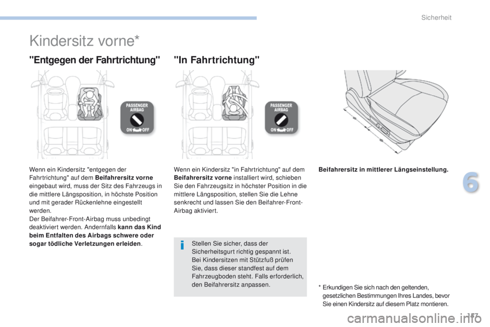 PEUGEOT 4008 2015  Betriebsanleitungen (in German) 157
4008_de_Chap06_securite_ed01-2016
Kindersitz vorne*
"Entgegen der Fahrtrichtung""In Fahrtrichtung"
Wenn ein Kindersitz "entgegen der 
Fahrtrichtung" auf dem Beifahrersitz  