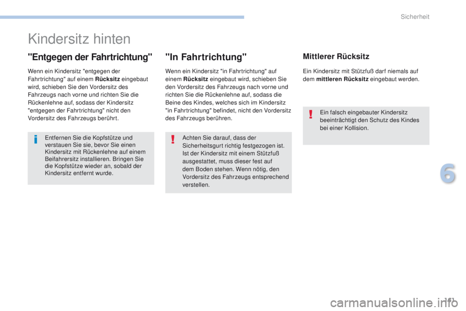 PEUGEOT 4008 2015  Betriebsanleitungen (in German) 161
4008_de_Chap06_securite_ed01-2016
Kindersitz hinten
"Entgegen der Fahrtrichtung"
Wenn ein Kindersitz "entgegen der 
Fahrtrichtung" auf einem Rücksitz eingebaut 
wird, schieben Sie