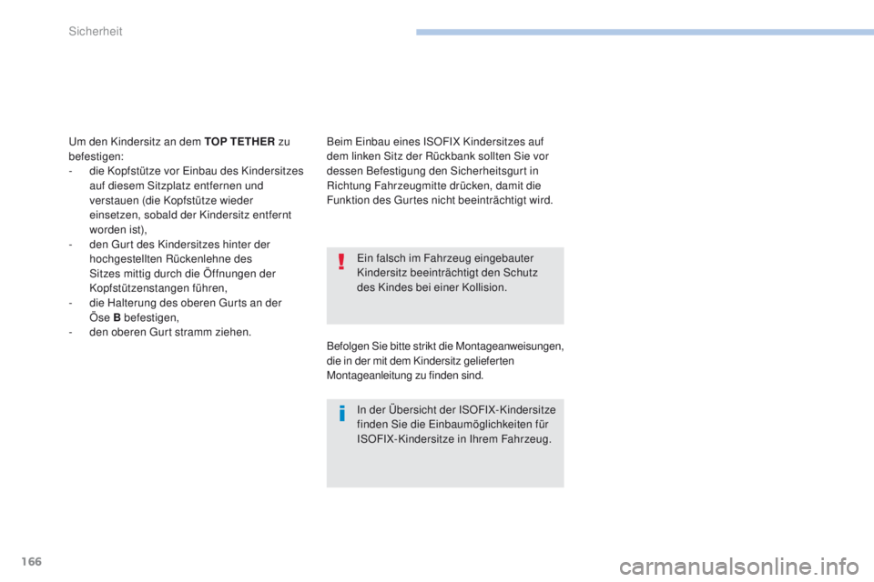 PEUGEOT 4008 2015  Betriebsanleitungen (in German) 166
4008_de_Chap06_securite_ed01-2016
ein falsch im Fahrzeug eingebauter 
Kindersitz beeinträchtigt den Schutz 
des Kindes bei einer Kollision.
In der Übersicht der ISOFIX-Kindersitze 
finden Sie di