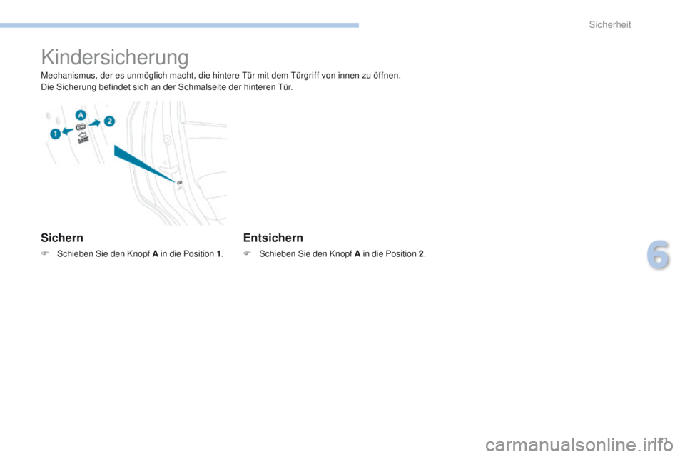 PEUGEOT 4008 2015  Betriebsanleitungen (in German) 171
4008_de_Chap06_securite_ed01-2016
Kindersicherung
Mechanismus, der es unmöglich macht, die hintere tür mit dem  tü rgriff von innen zu öffnen.
Die Sicherung befindet sich an der Schmalseite de
