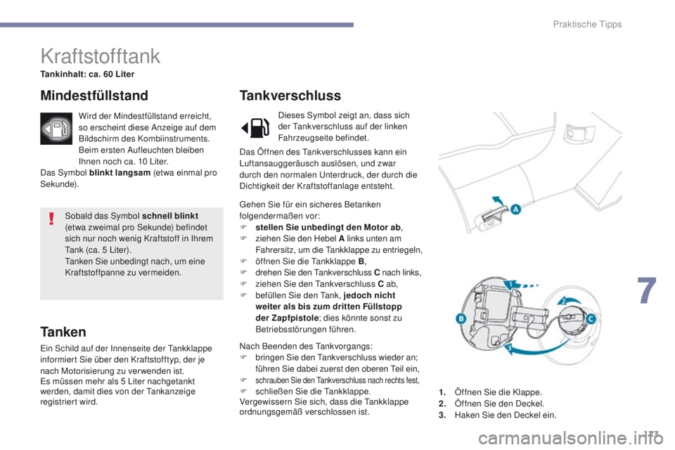 PEUGEOT 4008 2015  Betriebsanleitungen (in German) 173
4008_de_Chap07_info-pratiques_ed01-2016
Sobald das Symbol schnell blinkt 
(etwa zweimal pro Sekunde) befindet 
sich nur noch wenig Kraftstoff in Ihrem 
ta

nk (ca. 5   Liter).
ta

nken Sie unbedin