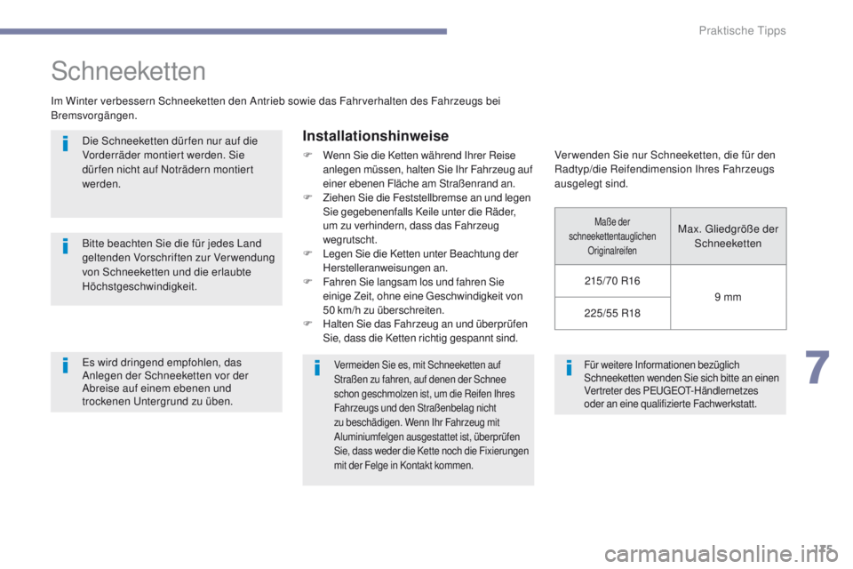 PEUGEOT 4008 2015  Betriebsanleitungen (in German) 175
4008_de_Chap07_info-pratiques_ed01-2016
Für weitere Informationen bezüglich 
Schneeketten wenden Sie sich bitte an einen 
Vertreter des P
e
uge
Ot-
 Händlernetzes 
oder an eine qualifizierte Fa