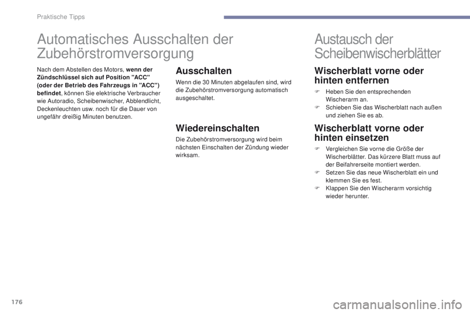 PEUGEOT 4008 2015  Betriebsanleitungen (in German) 176
4008_de_Chap07_info-pratiques_ed01-2016
Wischerblatt vorne oder 
hinten entfernen
F Heben Sie den entsprechenden Wischerarm an.
F
 
S
 chieben Sie das Wischerblatt nach außen 
und ziehen Sie es a