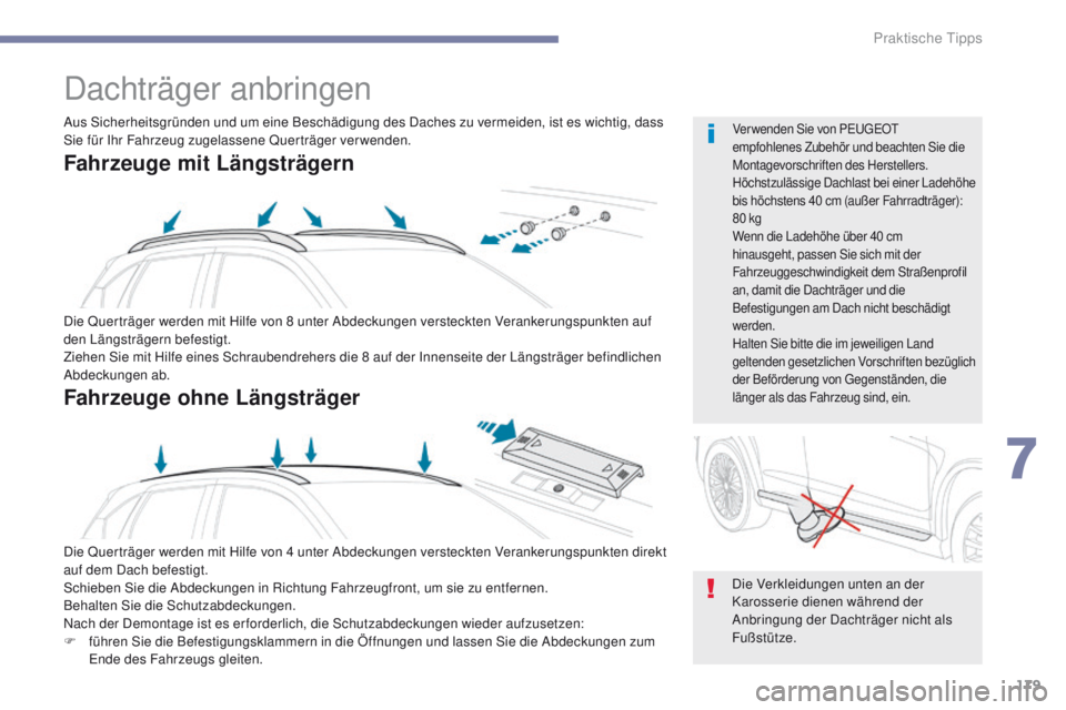 PEUGEOT 4008 2015  Betriebsanleitungen (in German) 179
4008_de_Chap07_info-pratiques_ed01-2016
Dachträger anbringen
Die Querträger werden mit Hilfe von 8 unter Abdeckungen versteckten Verankerungspunkten auf 
den Längsträgern befestigt.
Ziehen Sie