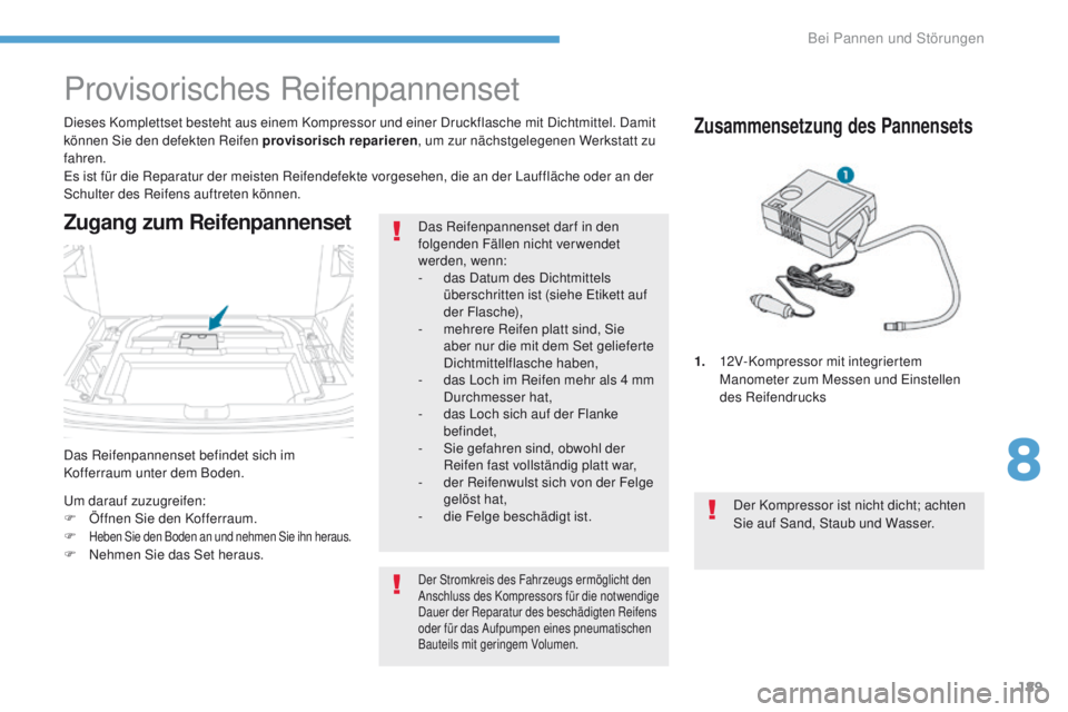 PEUGEOT 4008 2015  Betriebsanleitungen (in German) 189
4008_de_Chap08_en-cas-de panne_ed01-2016
Das Reifenpannenset befindet sich im 
Kofferraum unter dem Boden. Dieses Komplettset besteht aus einem Kompressor und einer Druckflasche mit Dichtmittel. D