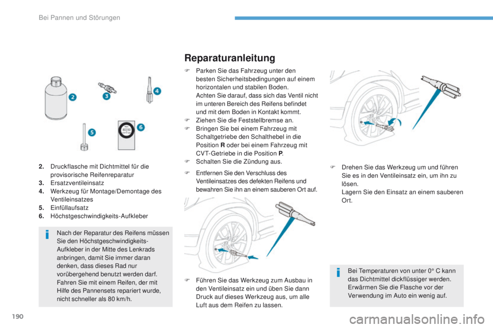 PEUGEOT 4008 2015  Betriebsanleitungen (in German) 190
4008_de_Chap08_en-cas-de panne_ed01-2016
Nach der Reparatur des Reifens müssen 
Sie den Höchstgeschwindigkeits-
Aufkleber in der Mitte des Lenkrads 
anbringen, damit Sie immer daran 
denken, das