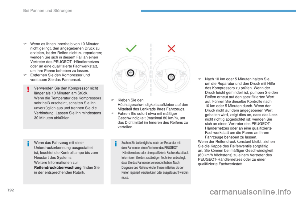 PEUGEOT 4008 2015  Betriebsanleitungen (in German) 192
4008_de_Chap08_en-cas-de panne_ed01-2016
F Wenn es Ihnen innerhalb von 10 Minuten 
nicht gelingt, den angegebenen Druck zu 
erzielen, ist der Reifen nicht zu reparieren; 
wenden Sie sich in diesem