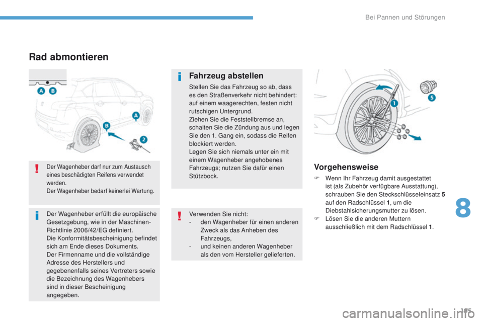 PEUGEOT 4008 2015  Betriebsanleitungen (in German) 195
4008_de_Chap08_en-cas-de panne_ed01-2016
Rad abmontieren
Fahrzeug abstellen
Stellen Sie das Fahrzeug so ab, dass 
es den Straßenverkehr nicht behindert: 
auf einem waagerechten, festen nicht 
rut