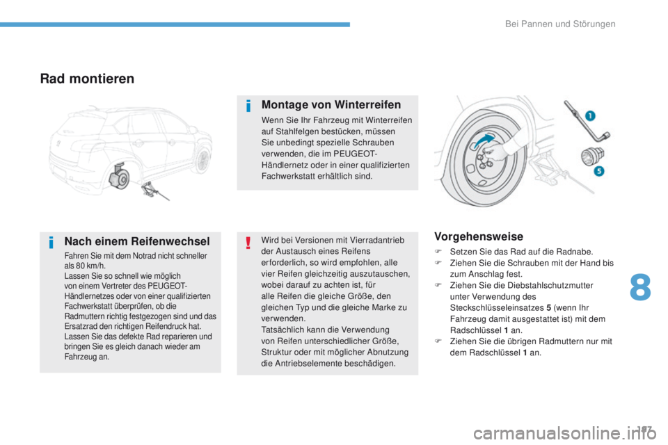 PEUGEOT 4008 2015  Betriebsanleitungen (in German) 197
4008_de_Chap08_en-cas-de panne_ed01-2016
Rad montieren
Nach einem Reifenwechsel
Fahren Sie mit dem Notrad nicht schneller 
als 80 km/h.
Lassen Sie so schnell wie möglich 
von einem Vertreter des 