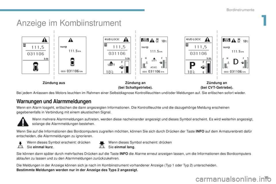PEUGEOT 4008 2015  Betriebsanleitungen (in German) 19
4008_de_Chap01_Instruments-de-bord_ed01-2016
Anzeige im Kombiinstrument
Bei jedem Anlassen des Motors leuchten im Rahmen einer Selbstdiagnose Kontrollleuchten und/oder Meldungen auf. Sie erlöschen