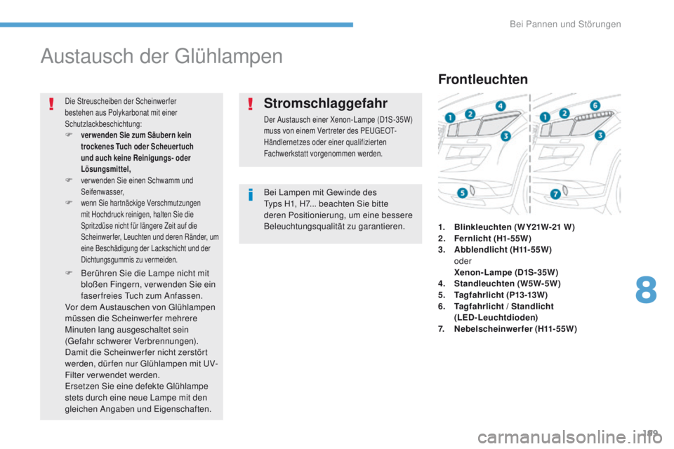 PEUGEOT 4008 2015  Betriebsanleitungen (in German) 199
4008_de_Chap08_en-cas-de panne_ed01-2016
Austausch der glü hlampen
Bei Lampen mit ge winde des  ty
ps H1, H7... beachten Sie bitte 
deren Positionierung, um eine bessere 
Beleuchtungsqualität zu
