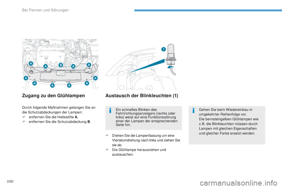 PEUGEOT 4008 2015  Betriebsanleitungen (in German) 200
4008_de_Chap08_en-cas-de panne_ed01-2016
Durch folgende Maßnahmen gelangen Sie an 
die Schutzabdeckungen der Lampen:
F
 
e
 ntfernen Sie die Haltestifte A ,
F
 
e
 ntfernen Sie die Schutzabdeckun