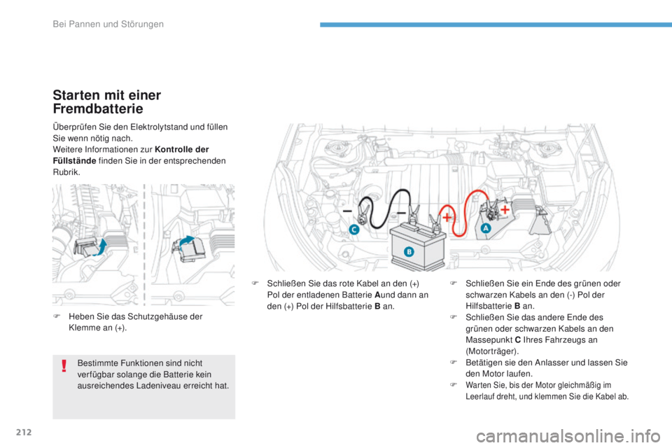PEUGEOT 4008 2015  Betriebsanleitungen (in German) 212
4008_de_Chap08_en-cas-de panne_ed01-2016
Überprüfen Sie den el ektrolytstand und füllen 
Sie wenn nötig nach.
Weitere Informationen zur Kontrolle  der 
Füllstände  finden Sie in der entsprec