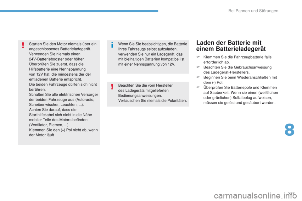 PEUGEOT 4008 2015  Betriebsanleitungen (in German) 213
4008_de_Chap08_en-cas-de panne_ed01-2016
Wenn Sie Sie beabsichtigen, die Batterie 
Ihres Fahrzeugs selbst aufzuladen, 
verwenden Sie nur ein Ladegerät, das 
mit bleihaltigen Batterien kompatibel 