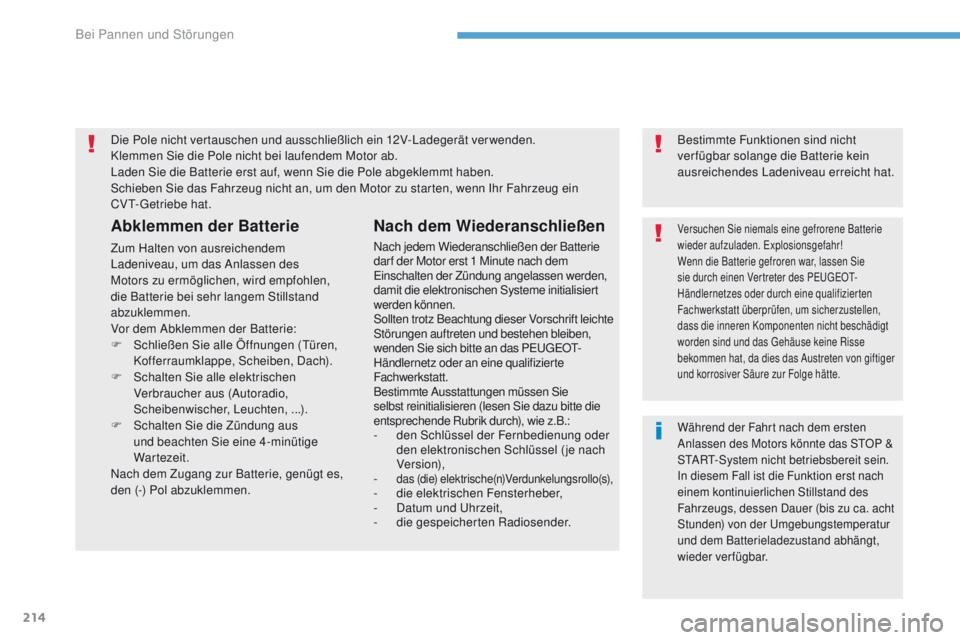 PEUGEOT 4008 2015  Betriebsanleitungen (in German) 214
4008_de_Chap08_en-cas-de panne_ed01-2016
Die Pole nicht vertauschen und ausschließlich ein 12V-Ladegerät verwenden.
Klemmen Sie die Pole nicht bei laufendem Motor ab.
Laden Sie die Batterie erst
