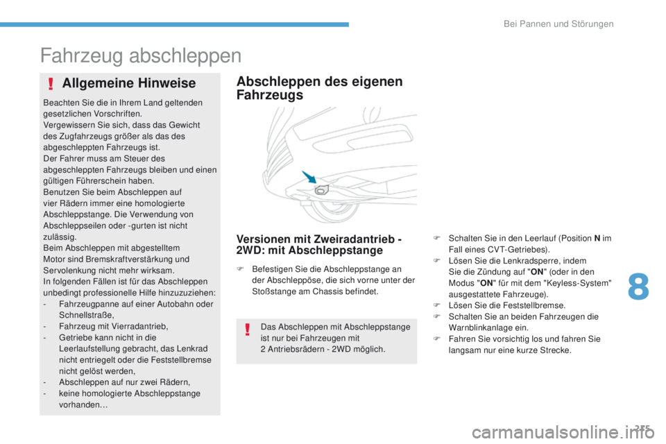PEUGEOT 4008 2015  Betriebsanleitungen (in German) 215
4008_de_Chap08_en-cas-de panne_ed01-2016
Fahrzeug abschleppen
Abschleppen des eigenen 
Fahrzeugs
Versionen mit Zweiradantrieb - 
2WD: mit Abschleppstange
Allgemeine Hinweise
Das Abschleppen mit Ab