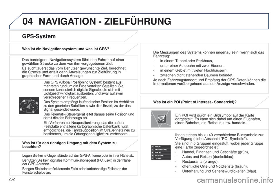 PEUGEOT 4008 2015  Betriebsanleitungen (in German) 04
262
4008_DE_CHAP10B_MITSU6_ED01-2016
Das bordeigene Navigationssystem führt den Fahrer auf einer 
gewählten Strecke zu dem von ihm vorgegebenen Ziel.
e
s sucht zuerst das vom Benutzer gewünschte