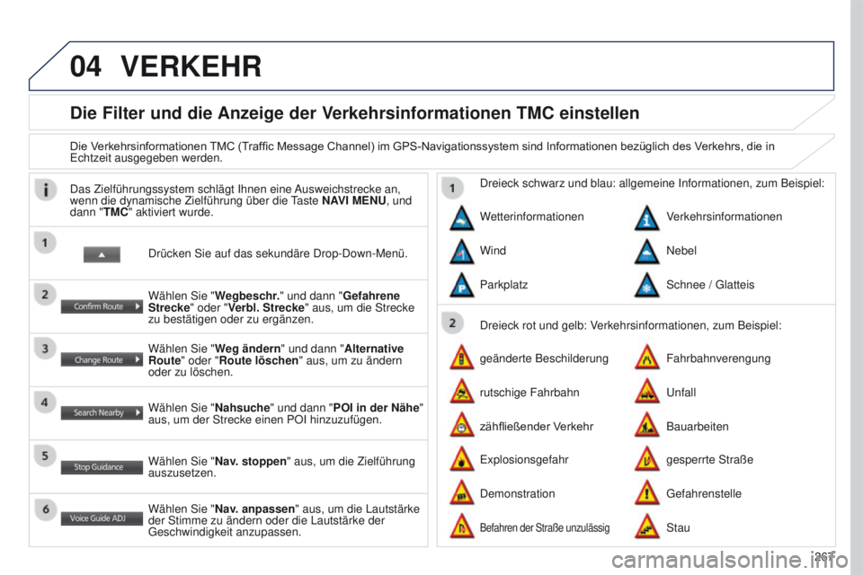 PEUGEOT 4008 2015  Betriebsanleitungen (in German) 04
267
4008_DE_CHAP10B_MITSU6_ED01-2016
Die Filter und die Anzeige der Verkehrsinformationen TMC einstellen
Die Verkehrsinformationen TMC (Traffic Message Channel) im GPS-Navigationssystem sind Inform