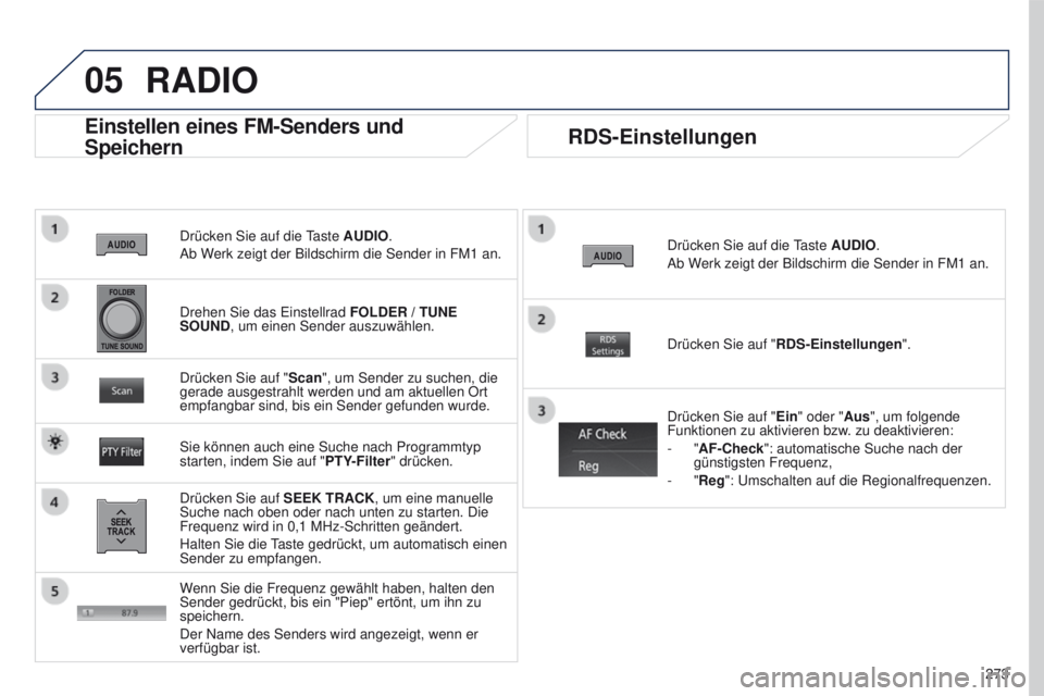 PEUGEOT 4008 2015  Betriebsanleitungen (in German) 05
273
4008_DE_CHAP10B_MITSU6_ED01-2016
Drücken Sie auf die taste AUDIO.
Ab Werk zeigt der Bildschirm die Sender in FM1   an.
Einstellen eines FM-Senders und 
Speichern
Drücken Sie auf SEEK TRACK, u