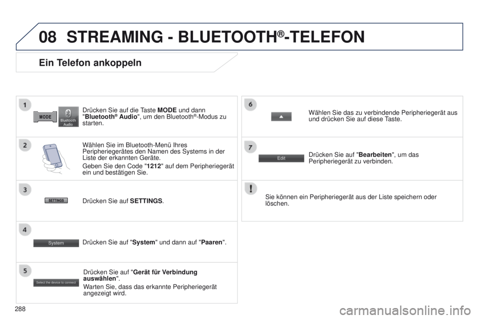 PEUGEOT 4008 2015  Betriebsanleitungen (in German) 08
288
4008_DE_CHAP10B_MITSU6_ED01-2016
Drücken Sie auf die taste MODE und dann 
"Bluetooth® Audio ", um den Bluetooth®-Modus zu 
starten.
Ein Telefon ankoppeln
Wählen Sie im Bluetooth-Men