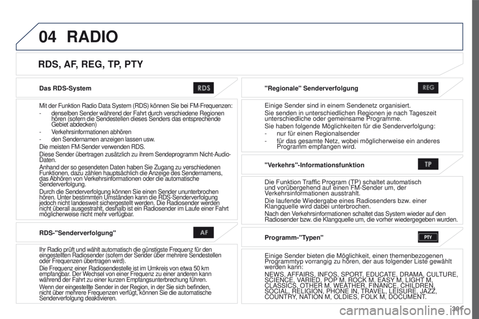 PEUGEOT 4008 2015  Betriebsanleitungen (in German) 04
301
4008_de_Chap10c_Mitsu5_ed01-2016
Das RDS-System
Mit der Funktion Radio Data System (RDS) können Sie bei FM-Frequenz\
en:
- denselben Sender während der Fahrt durch verschiedene Regionen  
hö