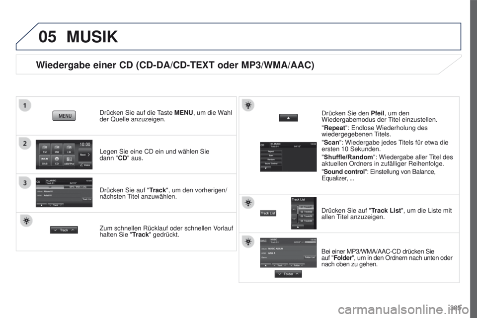 PEUGEOT 4008 2015  Betriebsanleitungen (in German) 05
305
4008_de_Chap10c_Mitsu5_ed01-2016
Wiedergabe einer CD (CD-DA/CD-TEXT oder MP3/WMA/AAC)
Legen Sie eine CD ein und wählen Sie 
dann  "CD" aus.
Drücken Sie auf die 
taste 

MENU, um die W
