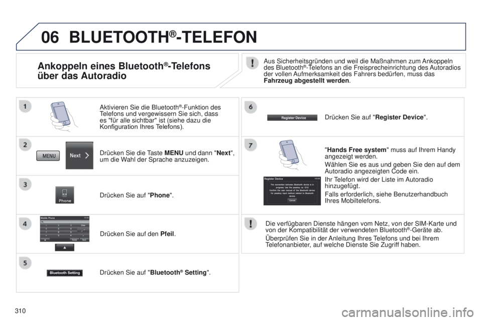 PEUGEOT 4008 2015  Betriebsanleitungen (in German) 06
310
BLUETOOTH®-TELEFON
Drücken Sie die taste MENU und dann "Next", 
um die Wahl der Sprache anzuzeigen. Aktivieren Sie die Bluetooth
®-Funktion des telefons und vergewissern Sie sich, da
