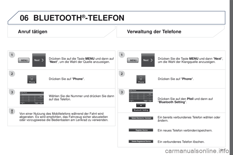 PEUGEOT 4008 2015  Betriebsanleitungen (in German) 06
3 11
4008_de_Chap10c_Mitsu5_ed01-2016
Anruf tätigen
BLUETOOTH®-TELEFON
Drücken Sie auf die taste MENU und dann auf  
"Next", um die Wahl der Quelle anzuzeigen.
Drücken Sie auf " Pho