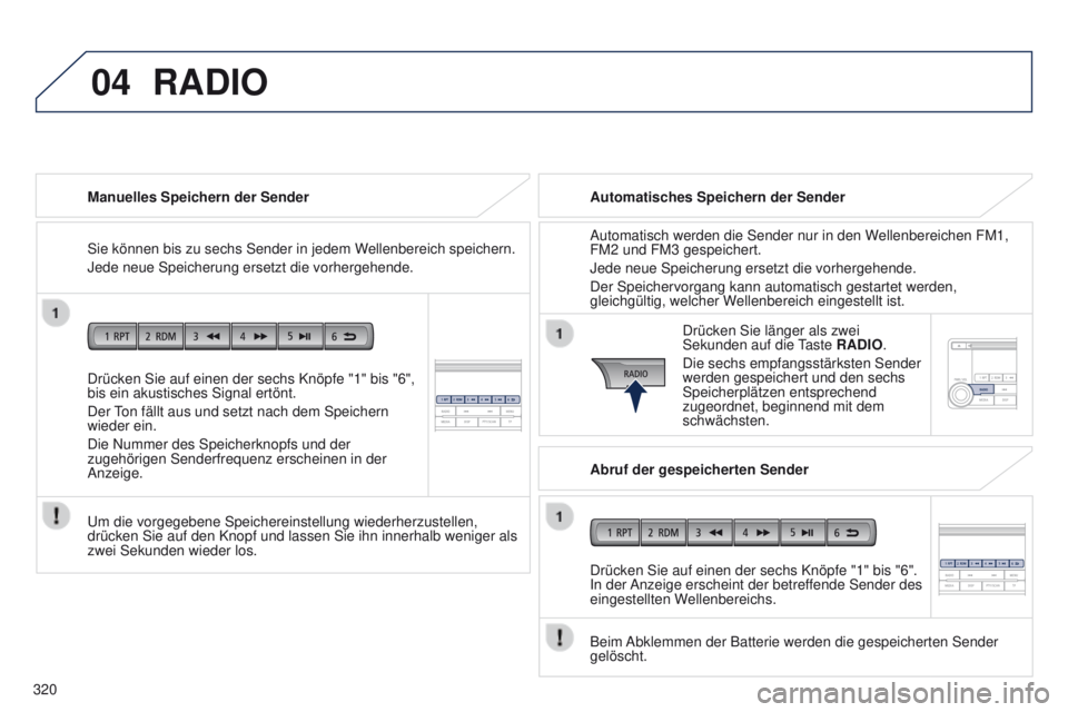 PEUGEOT 4008 2015  Betriebsanleitungen (in German) 04
320
4008_de_Chap10d_Mitsu4_ed01-2016
Drücken Sie auf einen der sechs Knöpfe "1" bis "6", 
bis ein akustisches Signal ertönt.
Der 
ton fällt aus und setzt nach dem Speichern 
wie
