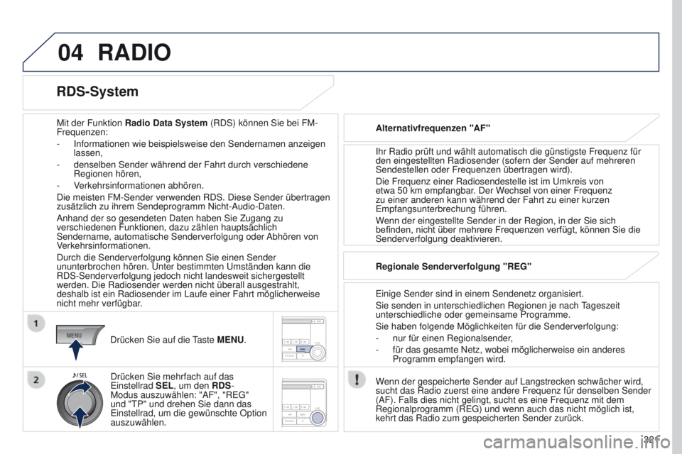 PEUGEOT 4008 2015  Betriebsanleitungen (in German) 04
321
4008_de_Chap10d_Mitsu4_ed01-2016
RADIO
Mit der Funktion Radio Data System (RDS) können Sie bei FM-
Frequenzen:
-
 
Informationen wie beispielsweise den Sendernamen anzeigen 
lassen,
-

 
dense