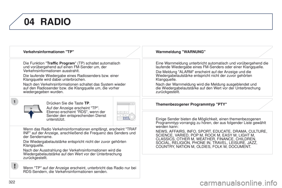PEUGEOT 4008 2015  Betriebsanleitungen (in German) 04
322
4008_de_Chap10d_Mitsu4_ed01-2016
RADIO
Verkehrsinformationen "TP"
Die Funktion "Traf
fi c Program" ( t P) schaltet automatisch 
und vorübergehend auf einen FM-Sender um, der 
V