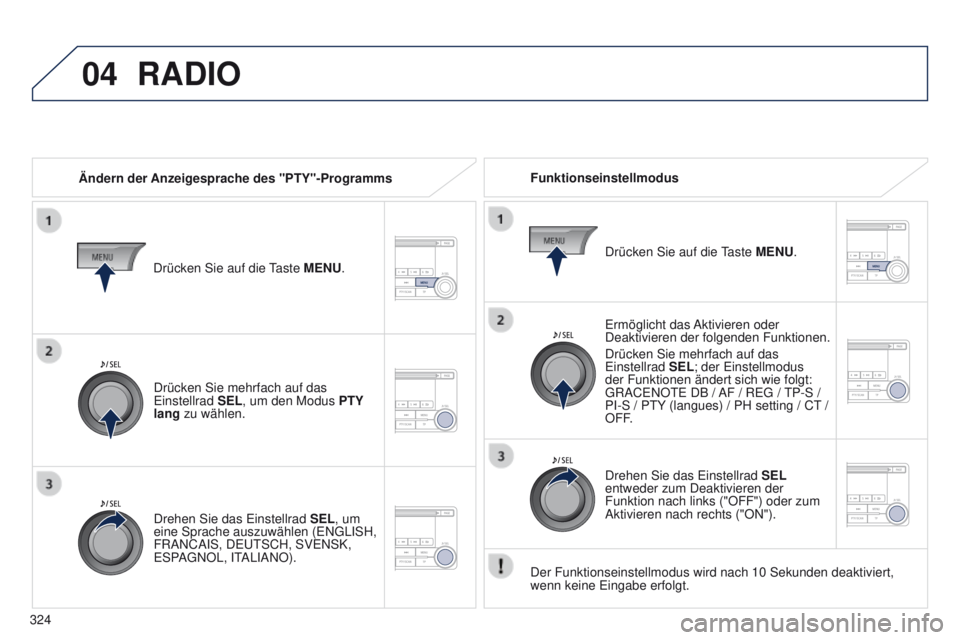PEUGEOT 4008 2015  Betriebsanleitungen (in German) 04
324
4008_de_Chap10d_Mitsu4_ed01-2016
RADIO
Ändern der Anzeigesprache des "PTY"-ProgrammsFunktionseinstellmodus
e

rmöglicht das Aktivieren oder 
Deaktivieren der folgenden Funktionen.
Dr