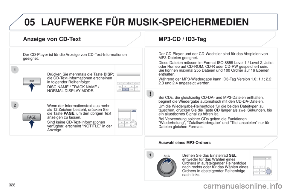 PEUGEOT 4008 2015  Betriebsanleitungen (in German) 05
328
4008_de_Chap10d_Mitsu4_ed01-2016
Anzeige von CD-Text
Drücken Sie mehrmals die taste DISP; 
die CD- text-Informationen erscheinen 
in folgender Reihenfolge:
DISC NAM
e  / 
t
 RACK NAM e  / 
NOR