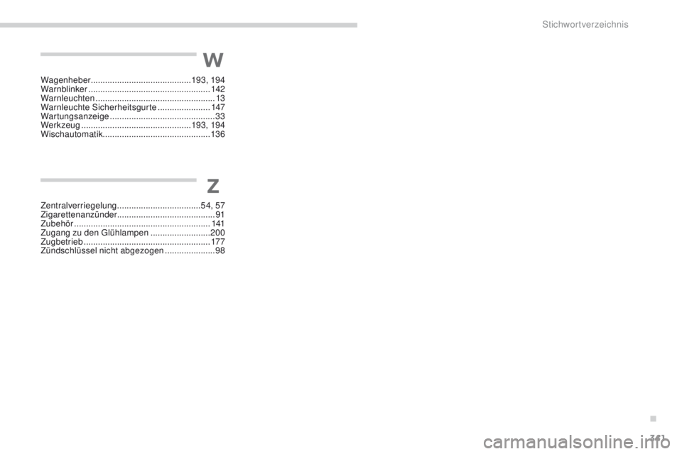 PEUGEOT 4008 2015  Betriebsanleitungen (in German) 341
4008_de_Chap11_index-alpha_ed01-2016
Wagenheber .......................................... 193, 19 4
Warnblinker  ................................................... 142
Warnleuchten
 

..........