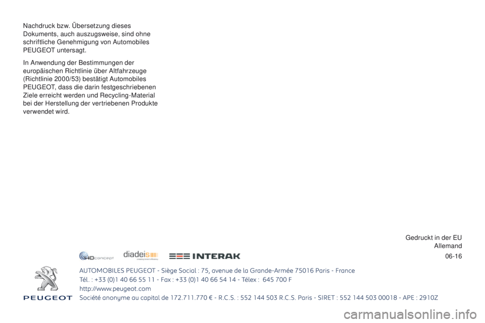 PEUGEOT 4008 2015  Betriebsanleitungen (in German) 06-16
Nachdruck bzw. Übersetzung dieses 
Dokuments, auch auszugsweise, sind ohne 
schriftliche 
g
e

nehmigung von Automobiles 
P
e

uge
Ot u

ntersagt.
In Anwendung der Bestimmungen der 
europäisch
