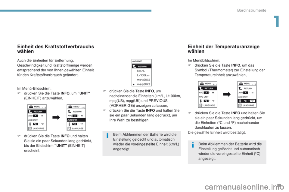 PEUGEOT 4008 2015  Betriebsanleitungen (in German) 39
4008_de_Chap01_Instruments-de-bord_ed01-2016
Beim Abklemmen der Batterie wird die einstellung gelöscht und automatisch 
wieder die voreingestellte 
e
i
 nheit (km/L) 
angezeigt. Beim Abklemmen der