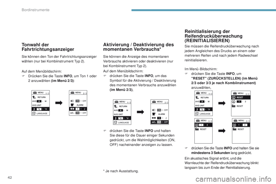 PEUGEOT 4008 2015  Betriebsanleitungen (in German) 42
Im Menü-Bildschirm:
F d rücken Sie die  ta ste INFO, um 
"RESET" (ZURÜCKSTELLEN) (im Menü 
2/3
  oder 3/3   je nach Kombiinstrument) 
anzuwählen,
Reinitialisierung der 
Reifendruckübe