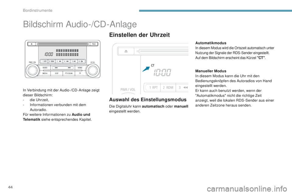 PEUGEOT 4008 2015  Betriebsanleitungen (in German) 44
Bildschirm Audio-/CD-Anlage
In Verbindung mit der Audio-/CD-Anlage zeigt 
dieser Bildschirm:
- 
d
 ie  u
h
 rzeit,
-
 I

nformationen verbunden mit dem 
Autoradio.
Für weitere Informationen zu Aud