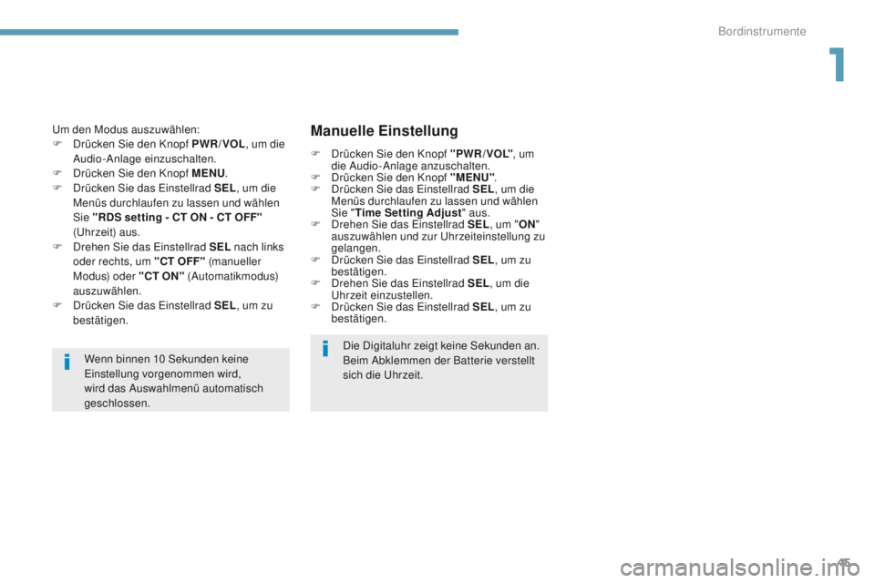 PEUGEOT 4008 2015  Betriebsanleitungen (in German) 45
4008_de_Chap01_Instruments-de-bord_ed01-2016
Wenn binnen 10 Sekunden keine einstellung vorgenommen wird, 
wird das Auswahlmenü automatisch 
geschlossen.
um d

en Modus auszuwählen:
F
 
D

rücken