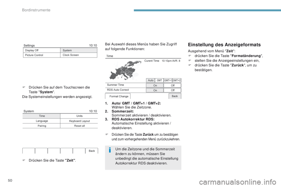 PEUGEOT 4008 2015  Betriebsanleitungen (in German) 50
um die Zeitzone und die Sommerzeit 
ändern zu können, müssen Sie 
unbedingt die automatische e
i
 nstellung 
Autokorrektur RDS deaktivieren.
1.
 A

uto/ GMT / GMT+1 / GMT+2: 
 W

ählen Sie die 